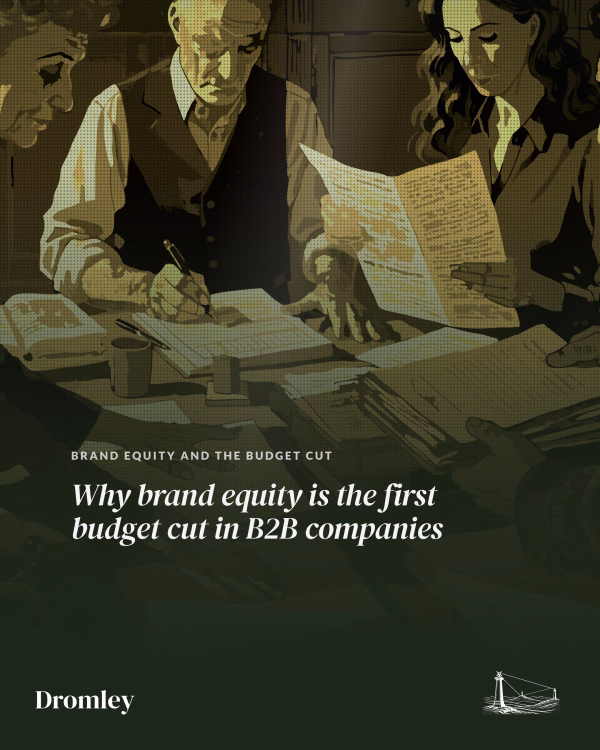 Dromley Intelligence: owners pore over ledgers and letters, asking why brand equity is the first budget cut in B2B companies